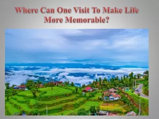 Where Can One Visit To Make Life More Memorable
