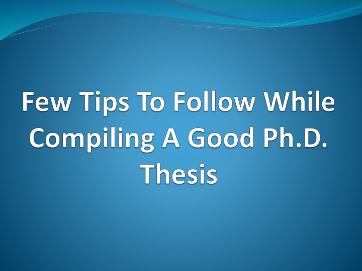 few tips to follow while compiling a good ph d thesis