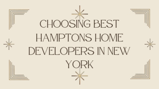 choosing best hamptons home developers in new york