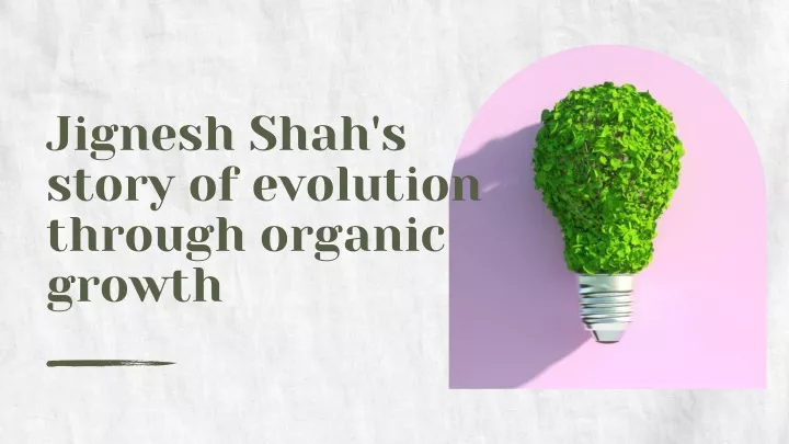 jignesh shah s story of evolution through organic