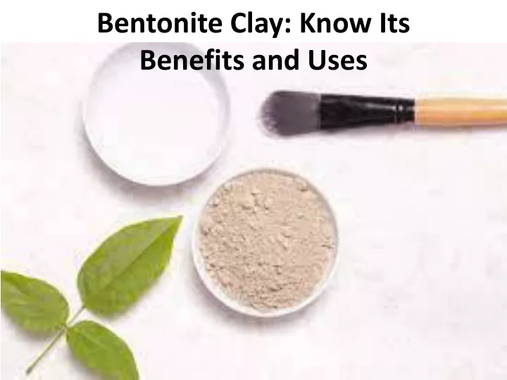 bentonite clay know its benefits and uses