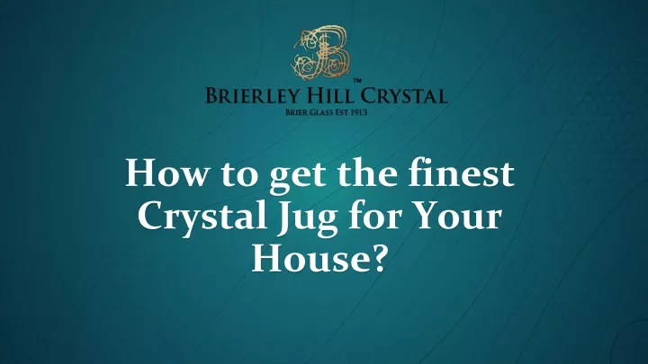 how to get the finest crystal jug for your house