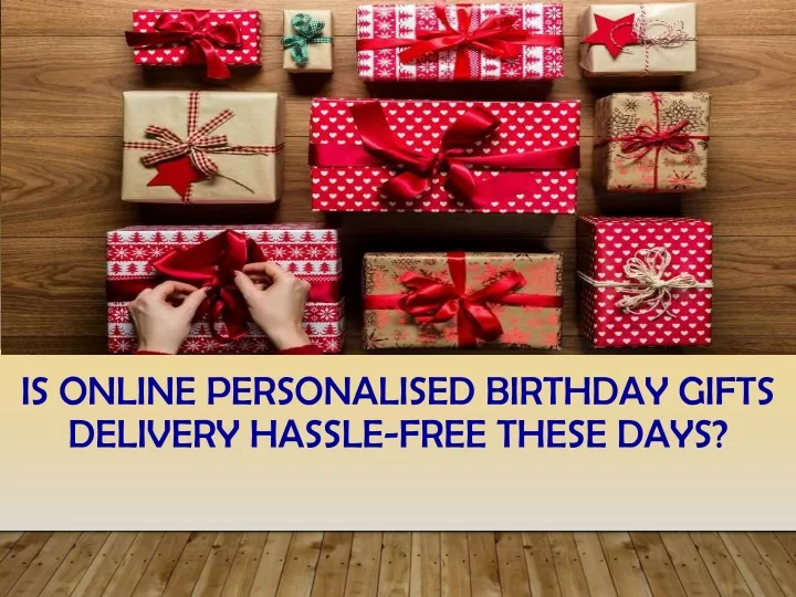 is online personalised birthday gifts delivery hassle free these days