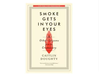 ^READ NOW> Smoke Gets in Your Eyes & Other Lessons from the Crematory DOWNLOAD EBOOK PDF KINDLE