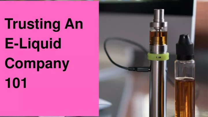 trusting an e liquid company 101