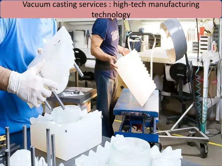vacuum casting services high tech manufacturing