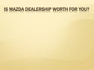 Is Mazda Dealership Worth For You