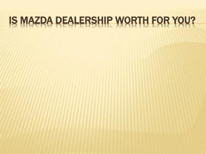 is mazda dealership worth for you