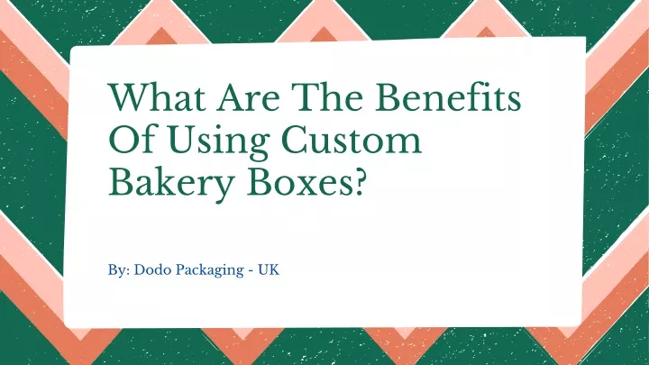 what are the benefits of using custom bakery boxes