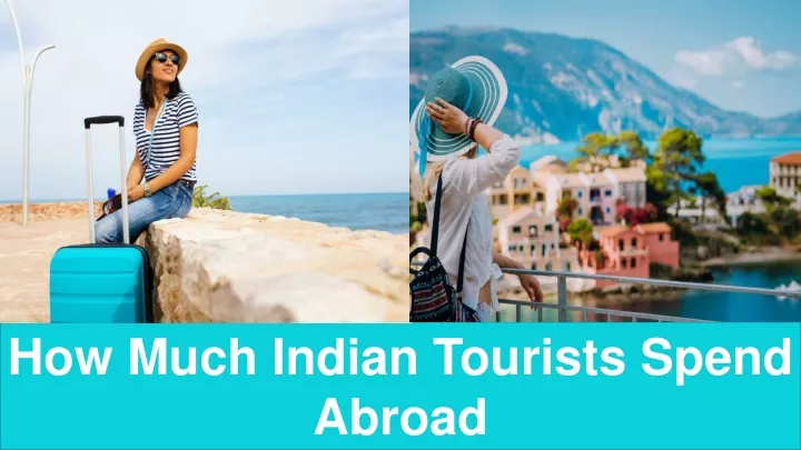 how much indian tourists spend abroad