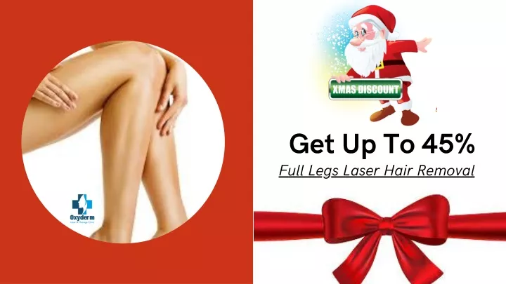 ge t up to 45 f u ll legs laser hair remo v al