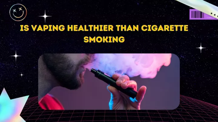 is vaping healthier than cigarette is vaping