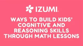 Math Lessons to Build Kids’ Cognitive and Reasoning Skills-Izumi