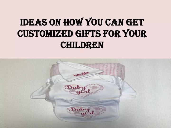 ideas on how you can get customized gifts for your children