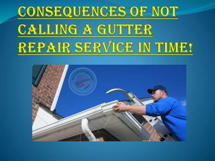 consequences of not calling a gutter repair service in time