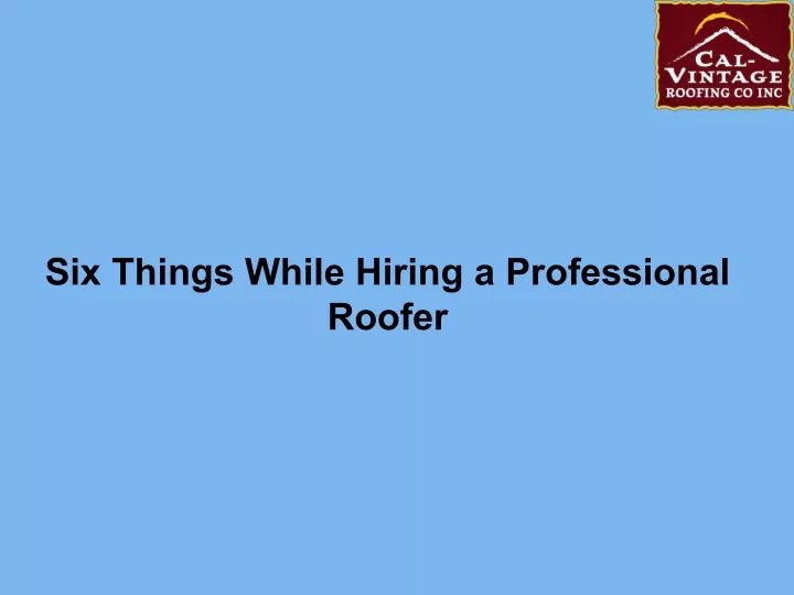 six things while hiring a professional roofer