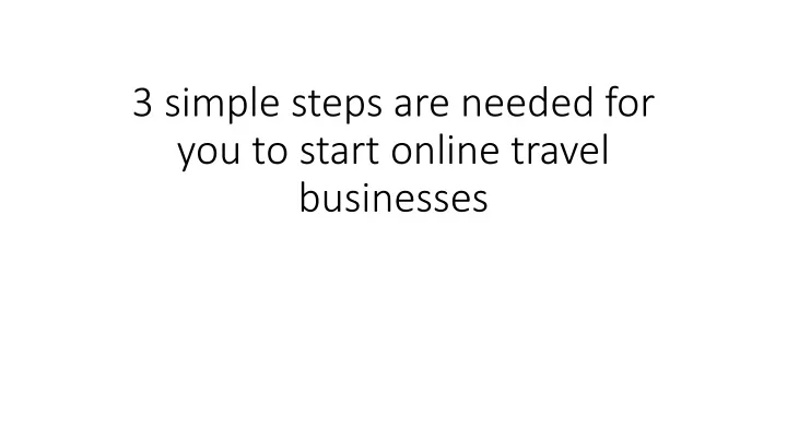 3 simple steps are needed for you to start online travel businesses