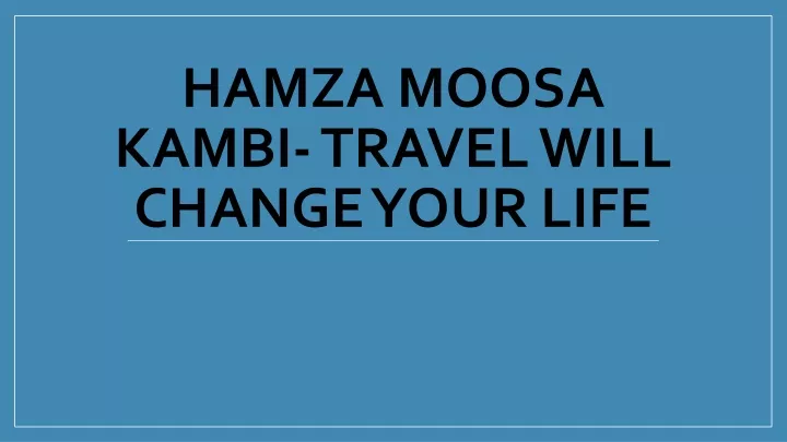 hamza moosa kambi travel will change your life