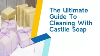 The Ultimate Guide To Cleaning With Castile Soap