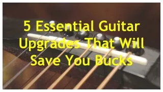 5 essential guitar upgrades that will save you bucks