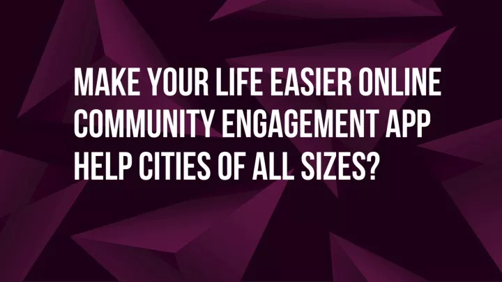 make your life easier online community engagement app help cities of all sizes