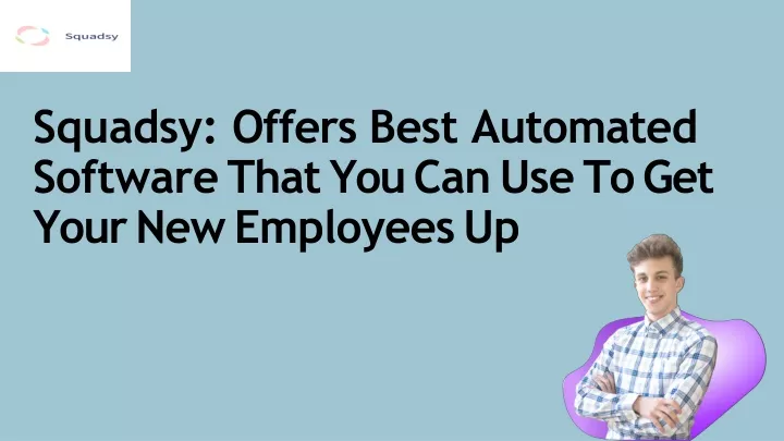 squadsy offers best automated software that you can use to get your new employees up