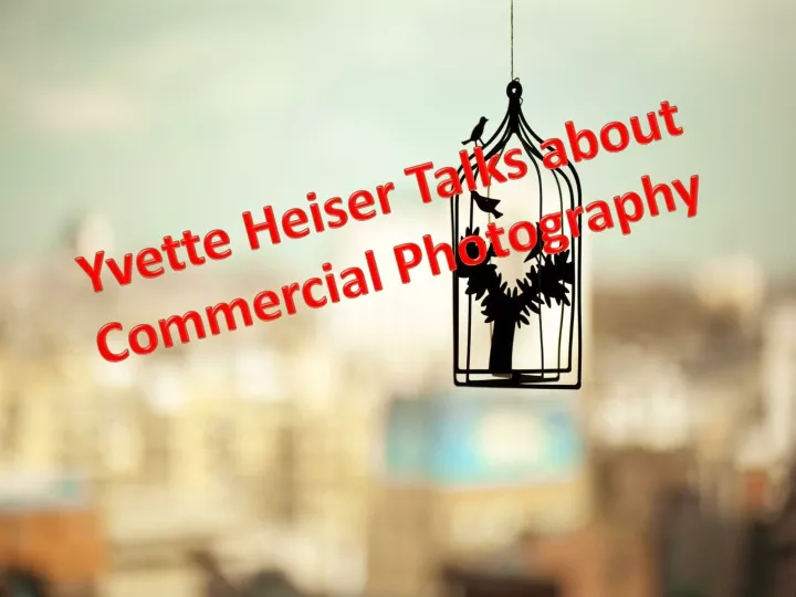 yvette heiser talks about commercial photography