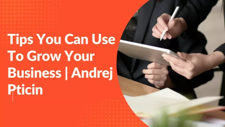 tips you can use to grow your business andrej