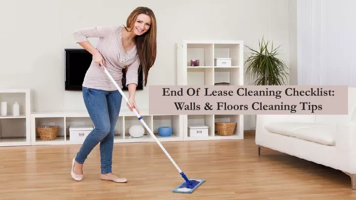 end of lease cleaning checklist walls floors cleaning tips