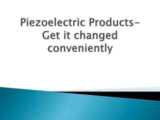 piezoelectric products get it changed conveniently