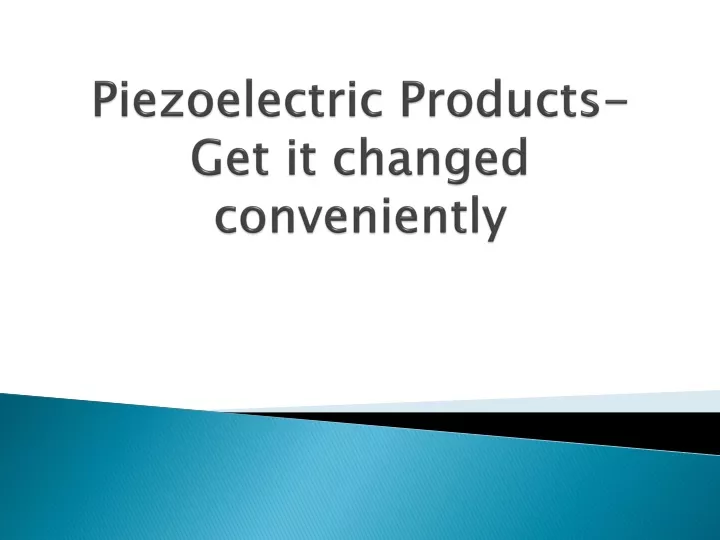 piezoelectric products get it changed conveniently