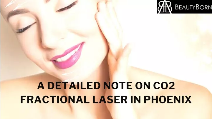 a detailed note on co2 fractional laser in phoenix