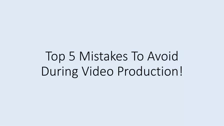 top 5 mistakes to avoid during video production