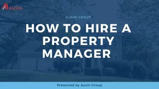 Everything You Need To Know About Hiring the Property Manager - Ausin Group