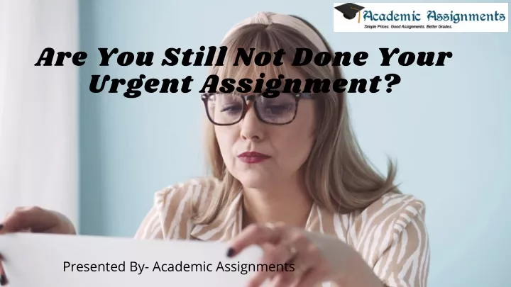 are you still not done your urgent assignment
