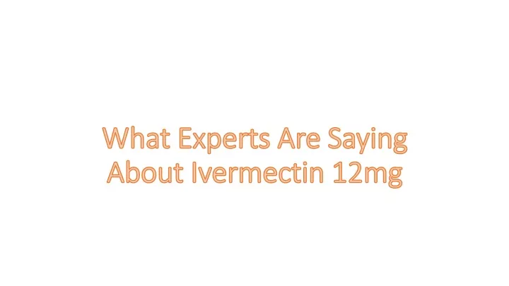 what experts are saying about ivermectin 12mg