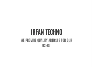 irfan techno we provide quality articles