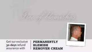 Get our exclusive 30-days refund assurance with permanently blemish remover cream
