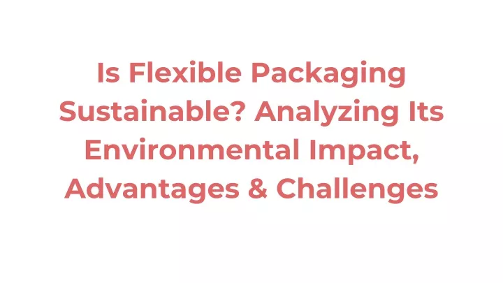 is flexible packaging sustainable analyzing its environmental impact advantages challenges