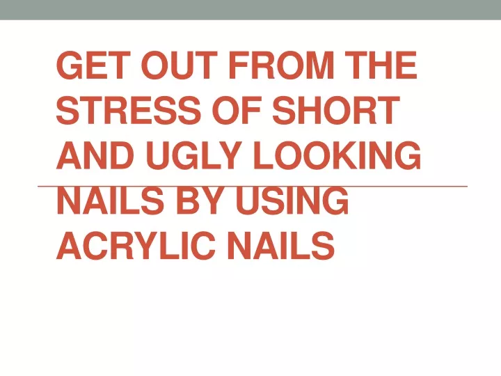get out from the stress of short and ugly looking nails by using acrylic nails