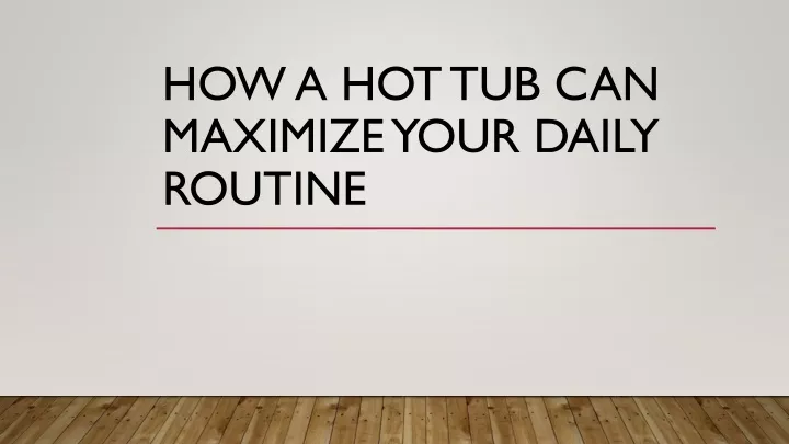 how a hot tub can maximize your daily routine