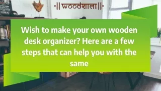 wish to make your own wooden desk organizer here are a few steps that can help you with the same