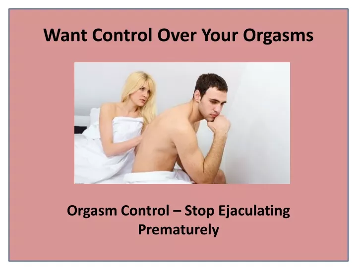 want control over your orgasms