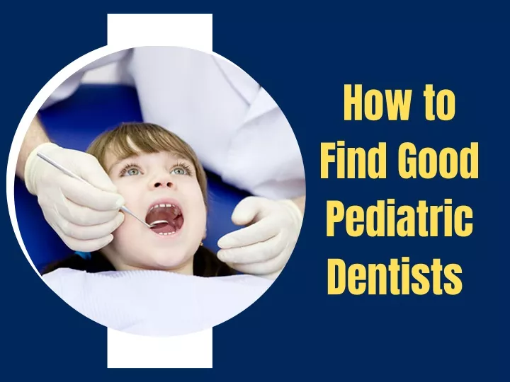 how to find good pediatric dentists