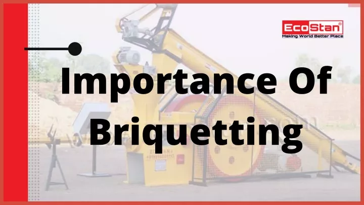 importance of briquetting