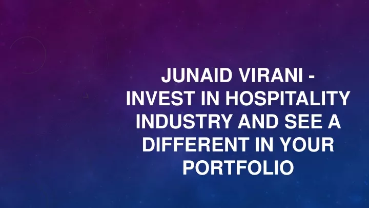 junaid virani invest in hospitality industry and see a different in your portfolio