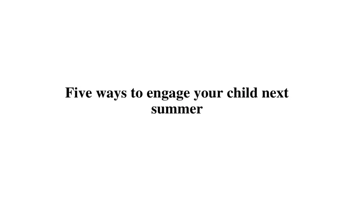 five ways to engage your child next summer