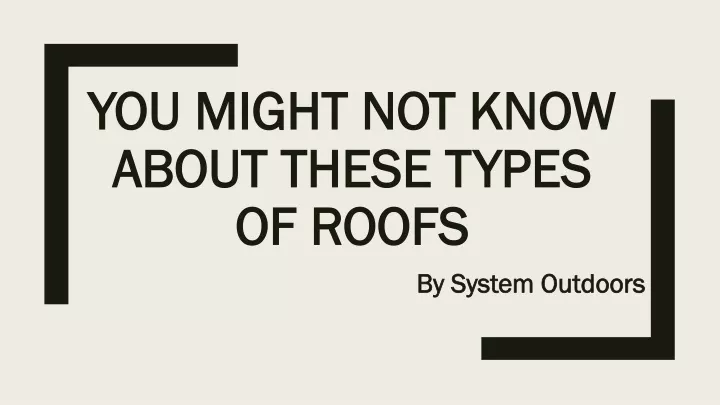 you might not know about these types of roofs