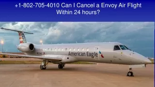 1 802 705 4010 can i cancel a envoy air flight within 24 hours