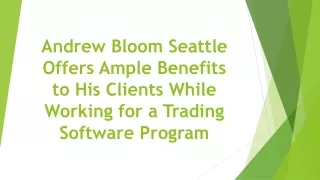 Andrew Bloom Seattle Offers Ample Benefits to His Clients While Working for a Trading Software Program